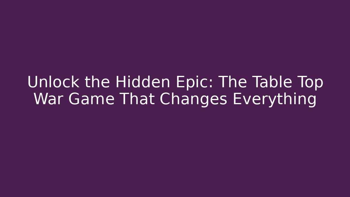 Unlock the Hidden Epic: The Table Top War Game That Changes Everything - Vintage E-Juice