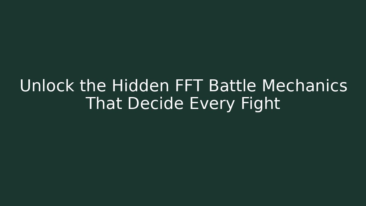 Unlock the Hidden FFT Battle Mechanics That Decide Every Fight