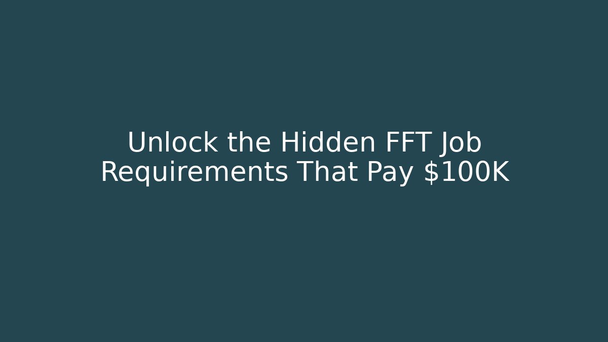 Unlock the Hidden FFT Job Requirements That Pay $100K+