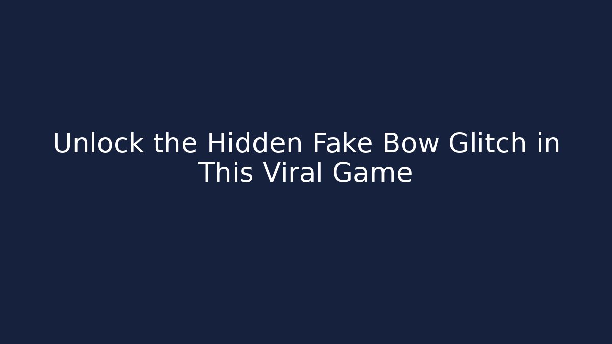 Unlock the Hidden Fake Bow Glitch in This Viral Game