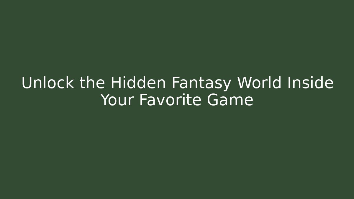 Unlock the Hidden Fantasy World Inside Your Favorite Game