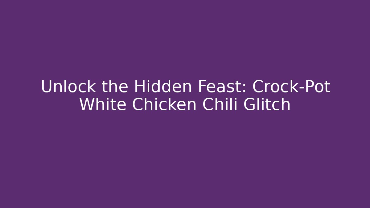 Unlock the Hidden Feast: Crock-Pot White Chicken Chili Glitch - Vintage E-Juice