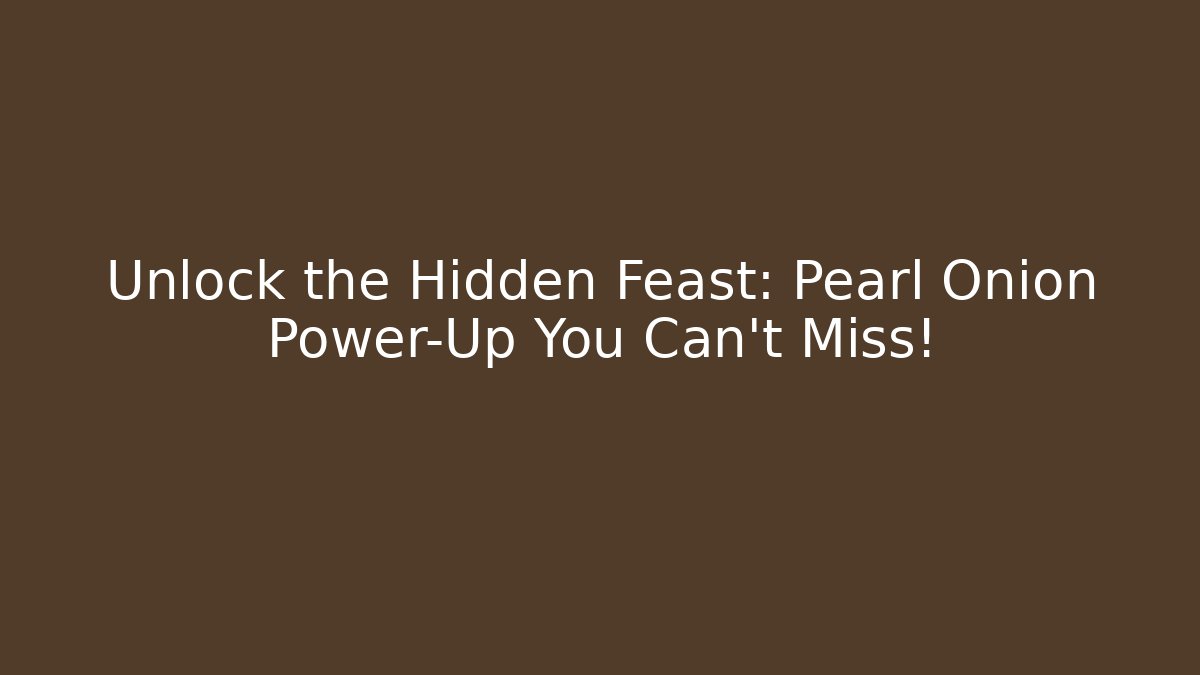 Unlock the Hidden Feast: Pearl Onion Power-Up You Can't Miss!
