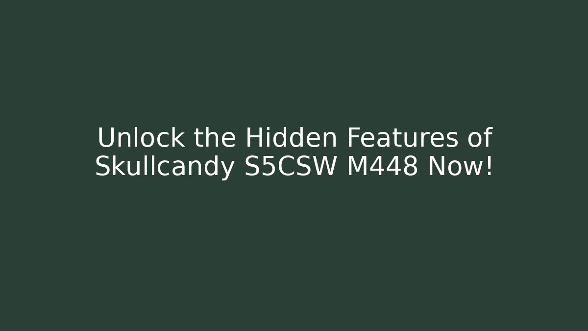 Unlock the Hidden Features of Skullcandy S5CSW M448 Now!