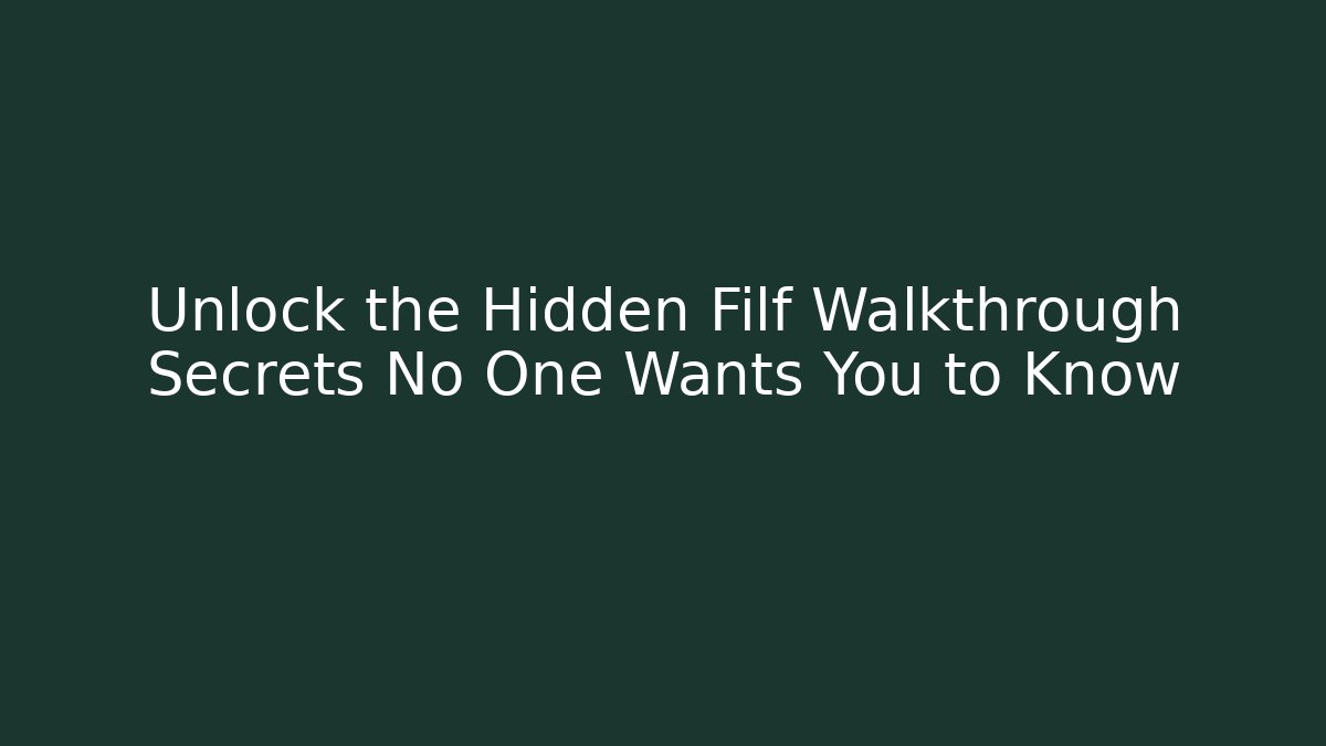 Unlock the Hidden Filf Walkthrough Secrets No One Wants You to Know