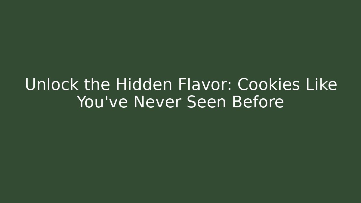 Unlock the Hidden Flavor: Cookies Like You’ve Never Seen Before