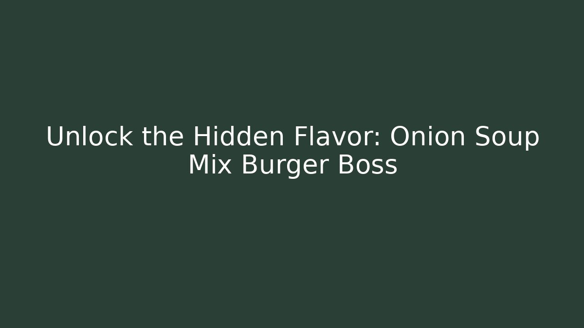 Unlock the Hidden Flavor: Onion Soup Mix Burger Boss