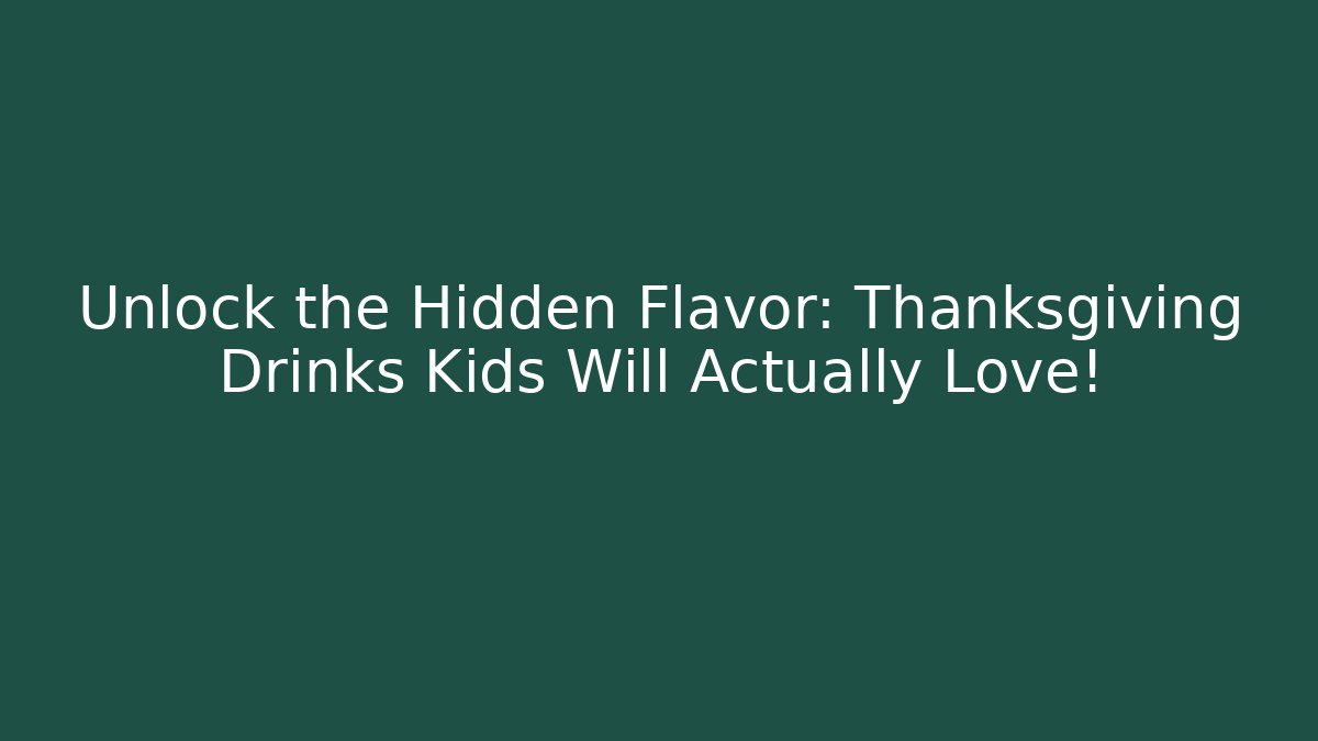 Unlock the Hidden Flavor: Thanksgiving Drinks Kids Will Actually Love!