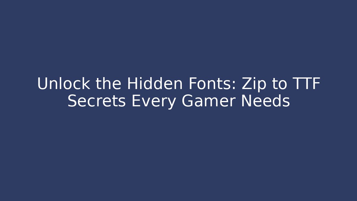 Unlock the Hidden Fonts: Zip to TTF Secrets Every Gamer Needs - Vintage E-Juice