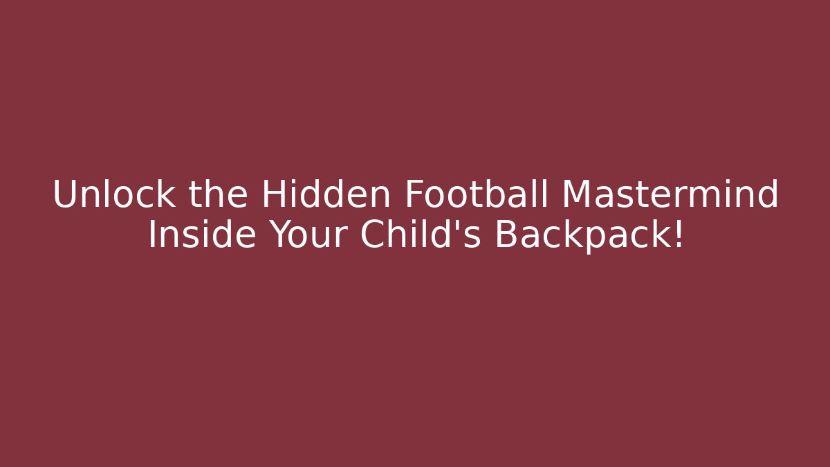 Unlock the Hidden Football Mastermind Inside Your Child’s Backpack!
