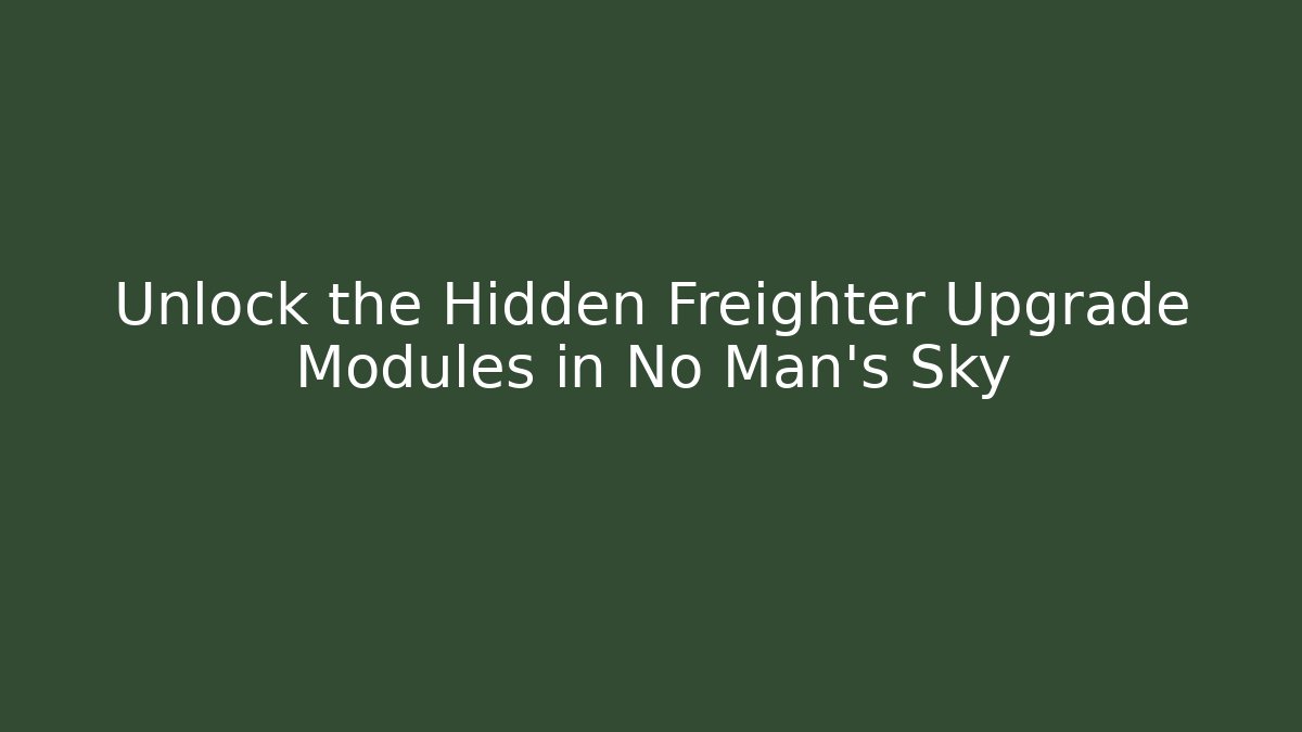 Unlock the Hidden Freighter Upgrade Modules in No Man's Sky