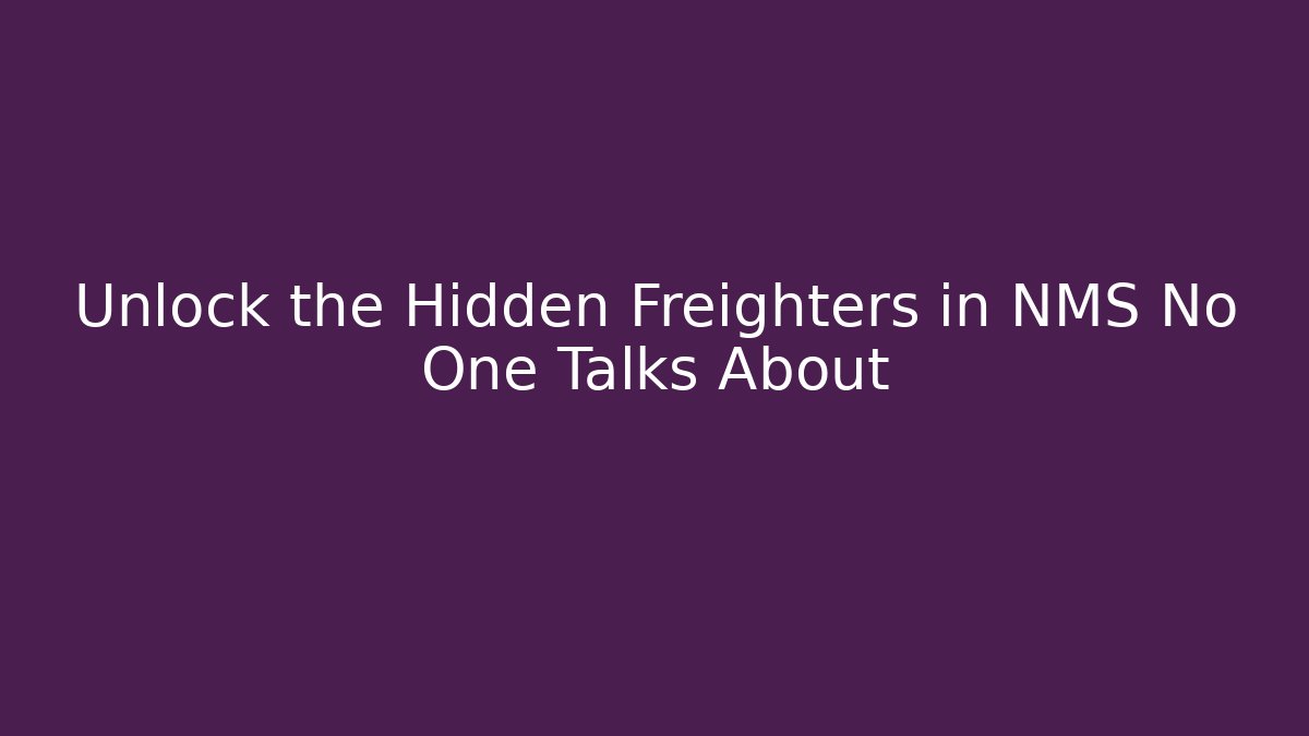Unlock the Hidden Freighters in NMS No One Talks About