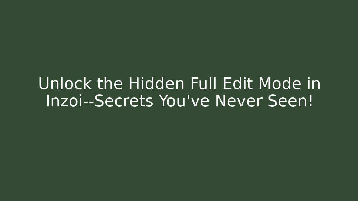 Unlock the Hidden Full Edit Mode in Inzoi—Secrets You’ve Never Seen!