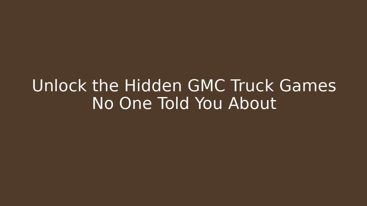 Unlock the Hidden GMC Truck Games No One Told You About - Vintage E-Juice