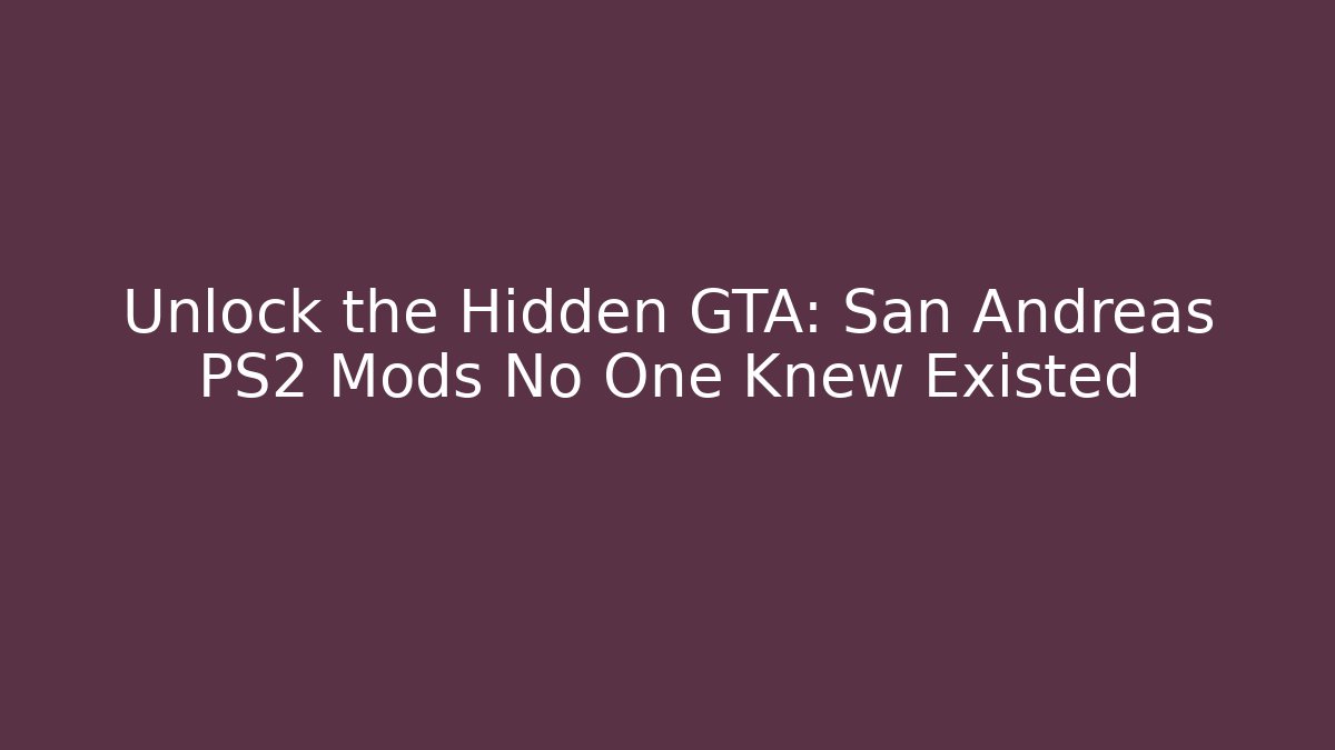 Unlock the Hidden GTA: San Andreas PS2 Mods No One Knew Existed