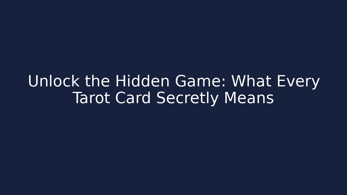 Unlock the Hidden Game: What Every Tarot Card Secretly Means