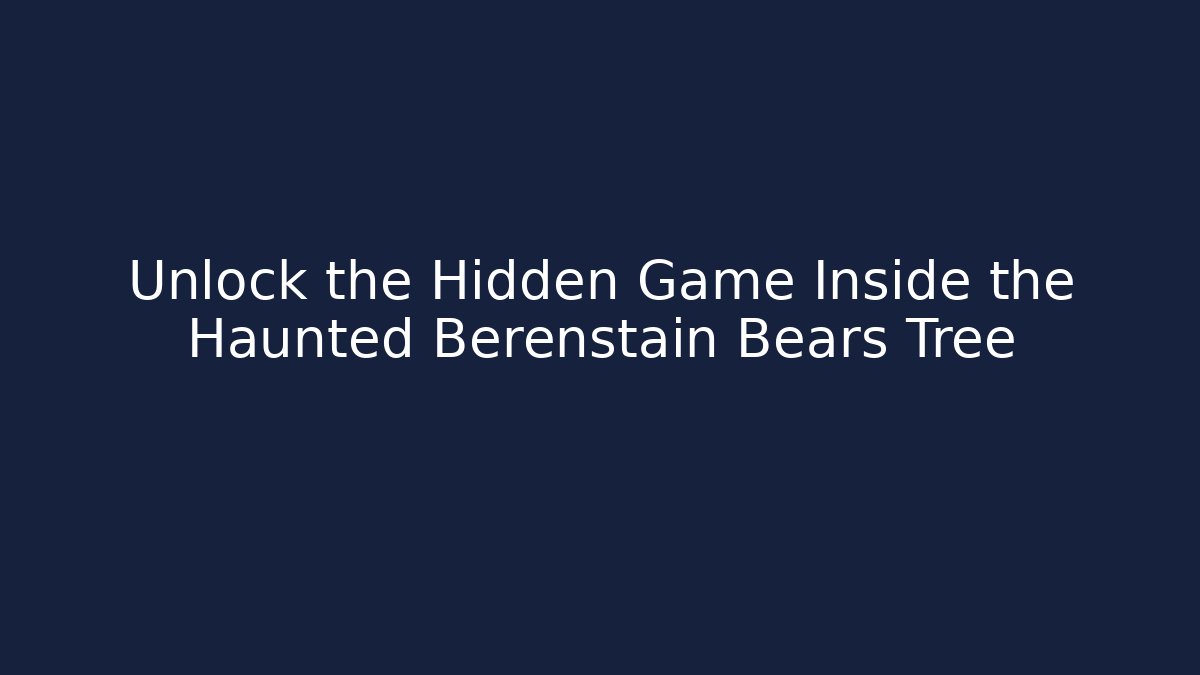 Unlock the Hidden Game Inside the Haunted Berenstain Bears Tree