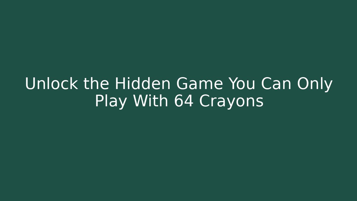 Unlock the Hidden Game You Can Only Play With 64 Crayons