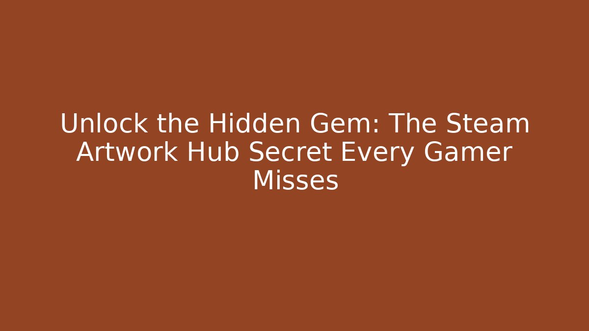 Unlock the Hidden Gem: The Steam Artwork Hub Secret Every Gamer Misses