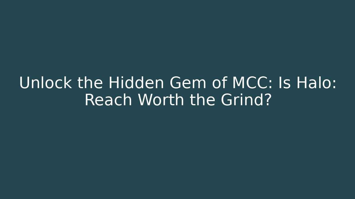 Unlock the Hidden Gem of MCC: Is Halo: Reach Worth the Grind?