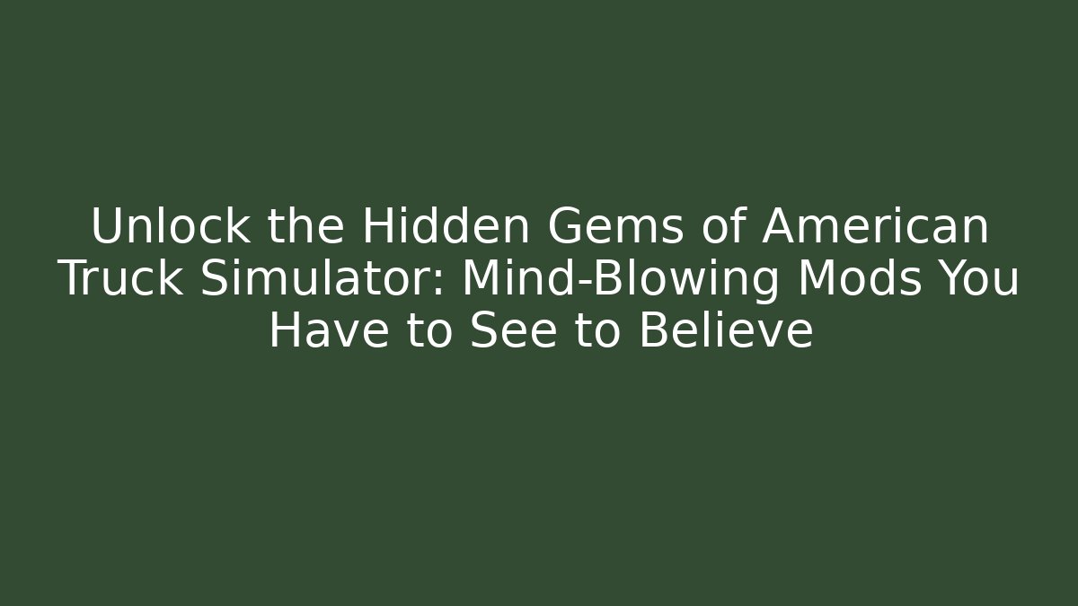 Unlock the Hidden Gems of American Truck Simulator: Mind-Blowing Mods You Have to See to Believe