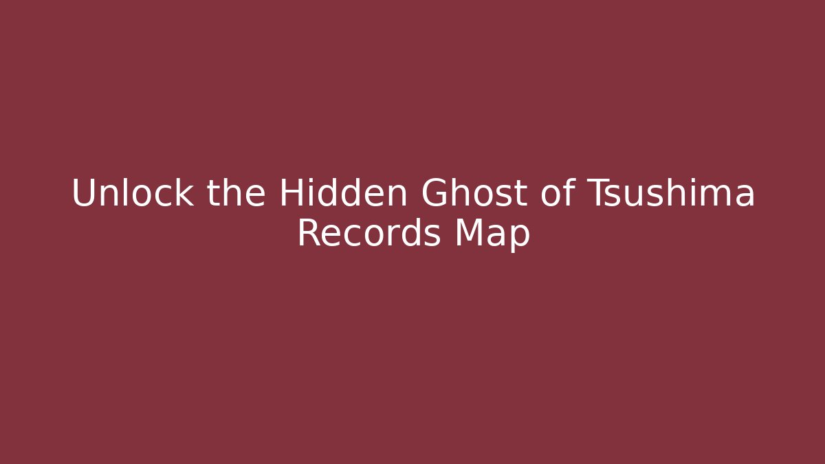 Unlock the Hidden Ghost of Tsushima Records Map