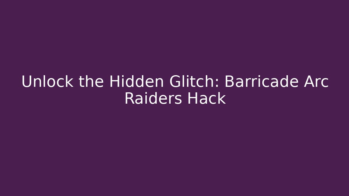 Unlock the Hidden Glitch: Barricade Arc Raiders Hack