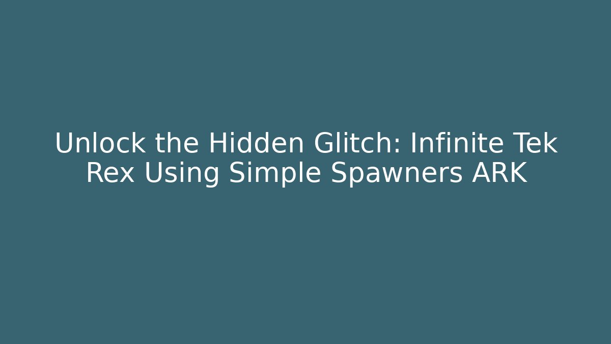 Unlock the Hidden Glitch: Infinite Tek Rex Using Simple Spawners ARK