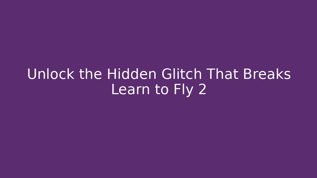 Unlock the Hidden Glitch That Breaks Learn to Fly 2