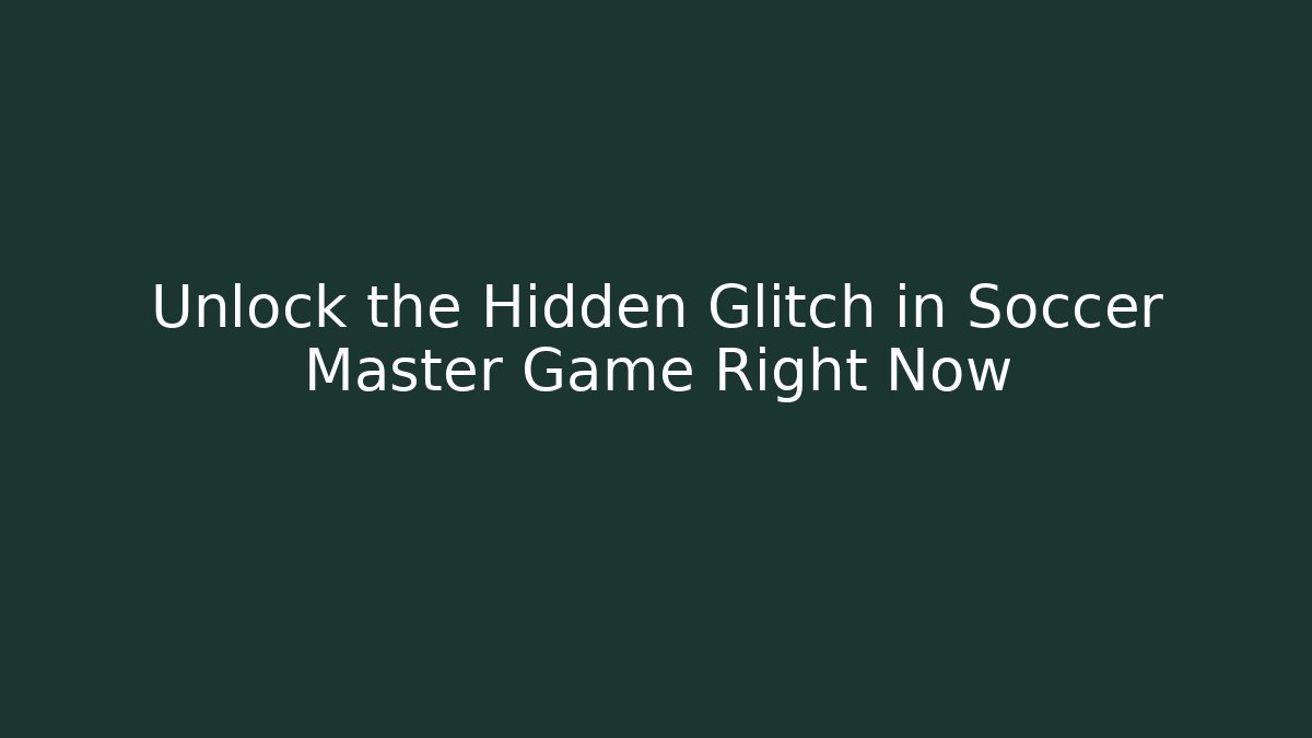 Unlock the Hidden Glitch in Soccer Master Game Right Now