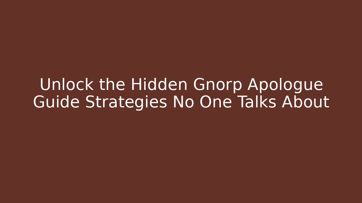 Unlock the Hidden Gnorp Apologue Guide Strategies No One Talks About