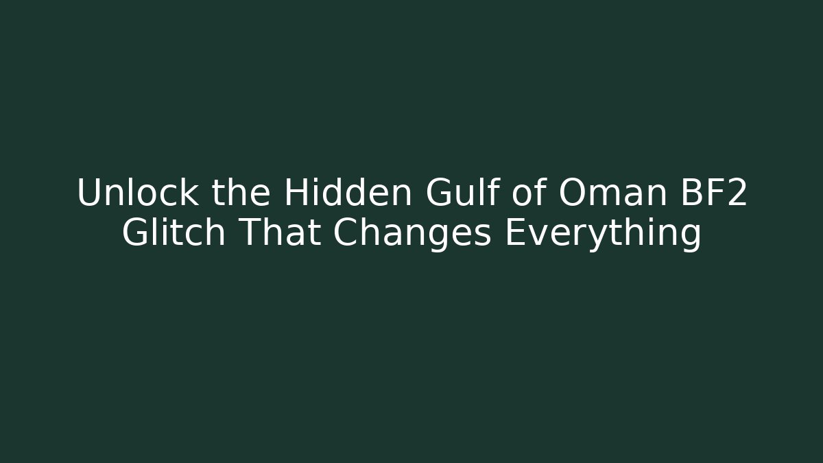Unlock the Hidden Gulf of Oman BF2 Glitch That Changes Everything - Vintage E-Juice