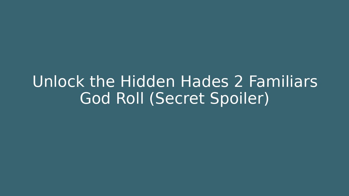 Unlock the Hidden Hades 2 Familiars God Roll (Secret Spoiler)
