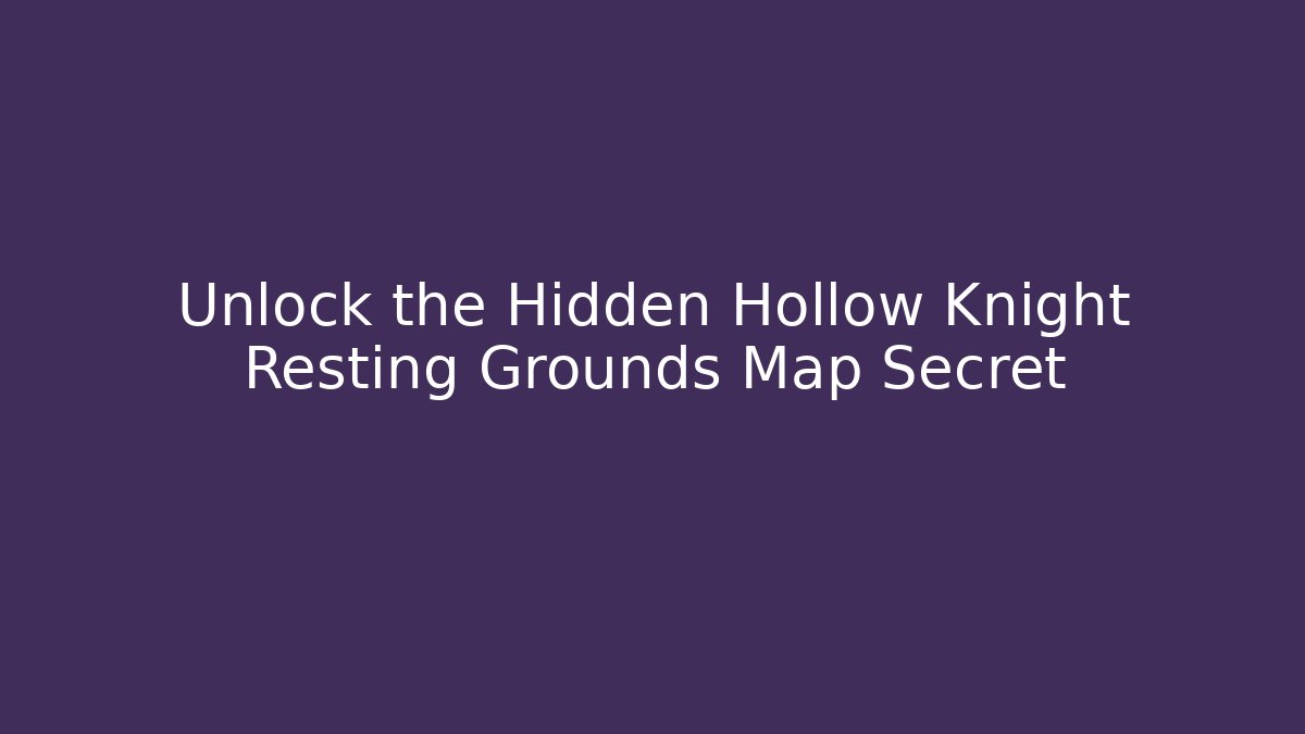 Unlock the Hidden Hollow Knight Resting Grounds Map Secret