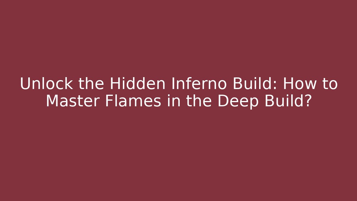 Unlock the Hidden Inferno Build: How to Master Flames in the Deep Build?