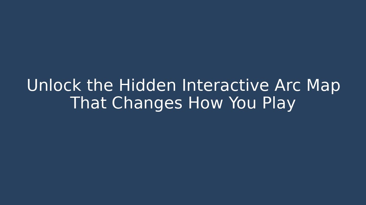 Unlock the Hidden Interactive Arc Map That Changes How You Play