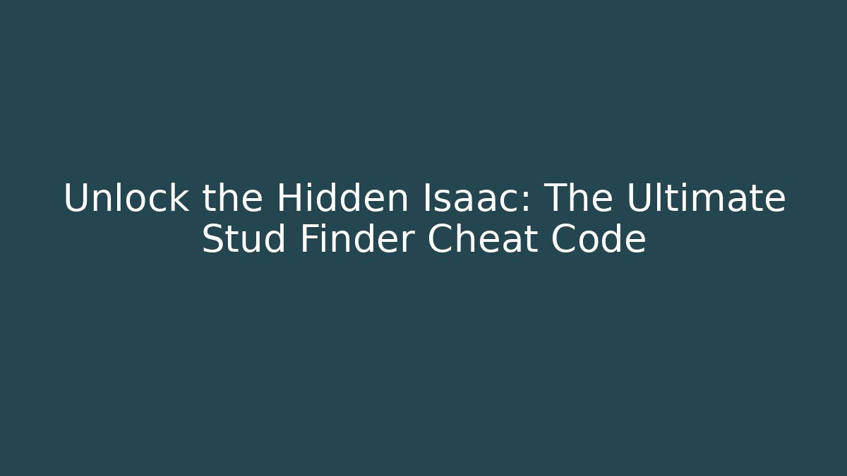 Unlock the Hidden Isaac: The Ultimate Stud Finder Cheat Code