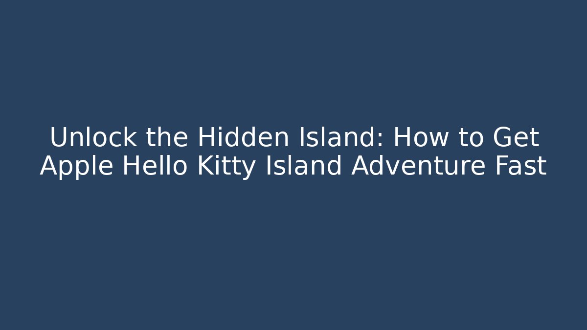Unlock the Hidden Island: How to Get Apple Hello Kitty Island Adventure Fast