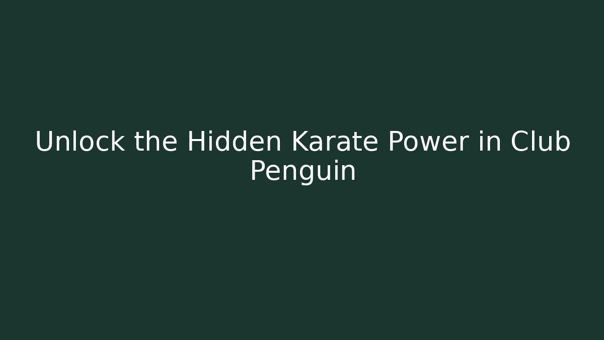 Unlock the Hidden Karate Power in Club Penguin
