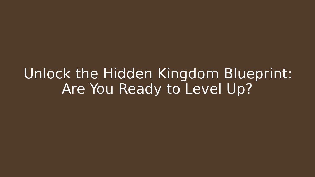 Unlock the Hidden Kingdom Blueprint: Are You Ready to Level Up?
