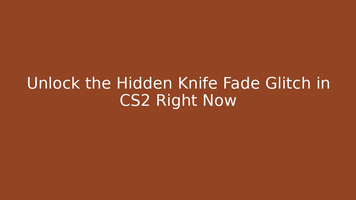 Unlock the Hidden Knife Fade Glitch in CS2 Right Now