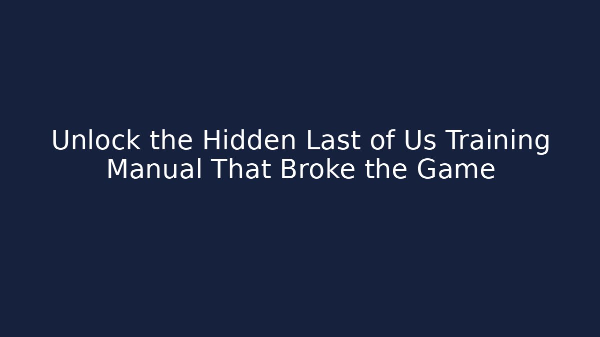 Unlock the Hidden Last of Us Training Manual That Broke the Game