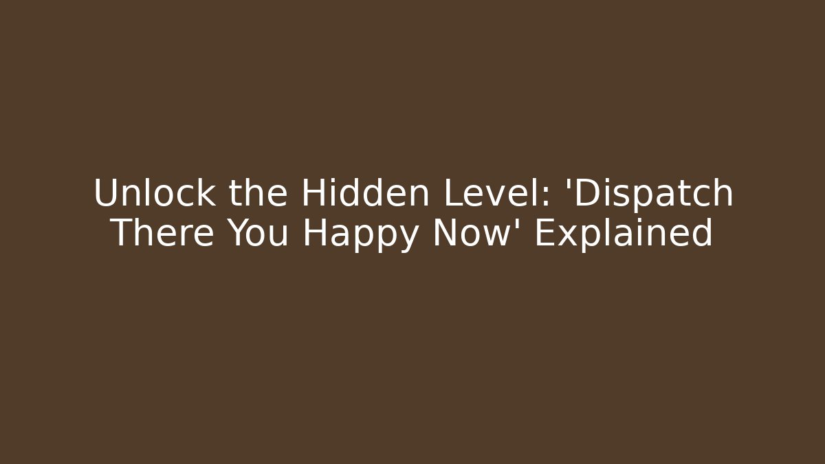 Unlock the Hidden Level: 'Dispatch There You Happy Now' Explained - Vintage E-Juice