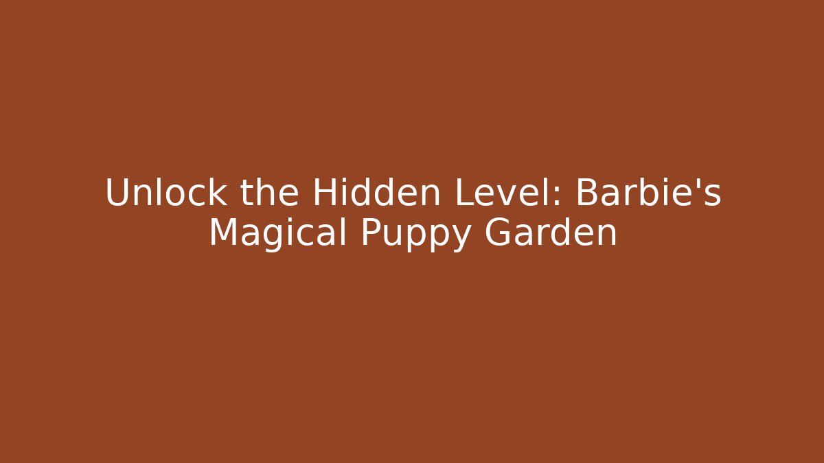 Unlock the Hidden Level: Barbie's Magical Puppy Garden