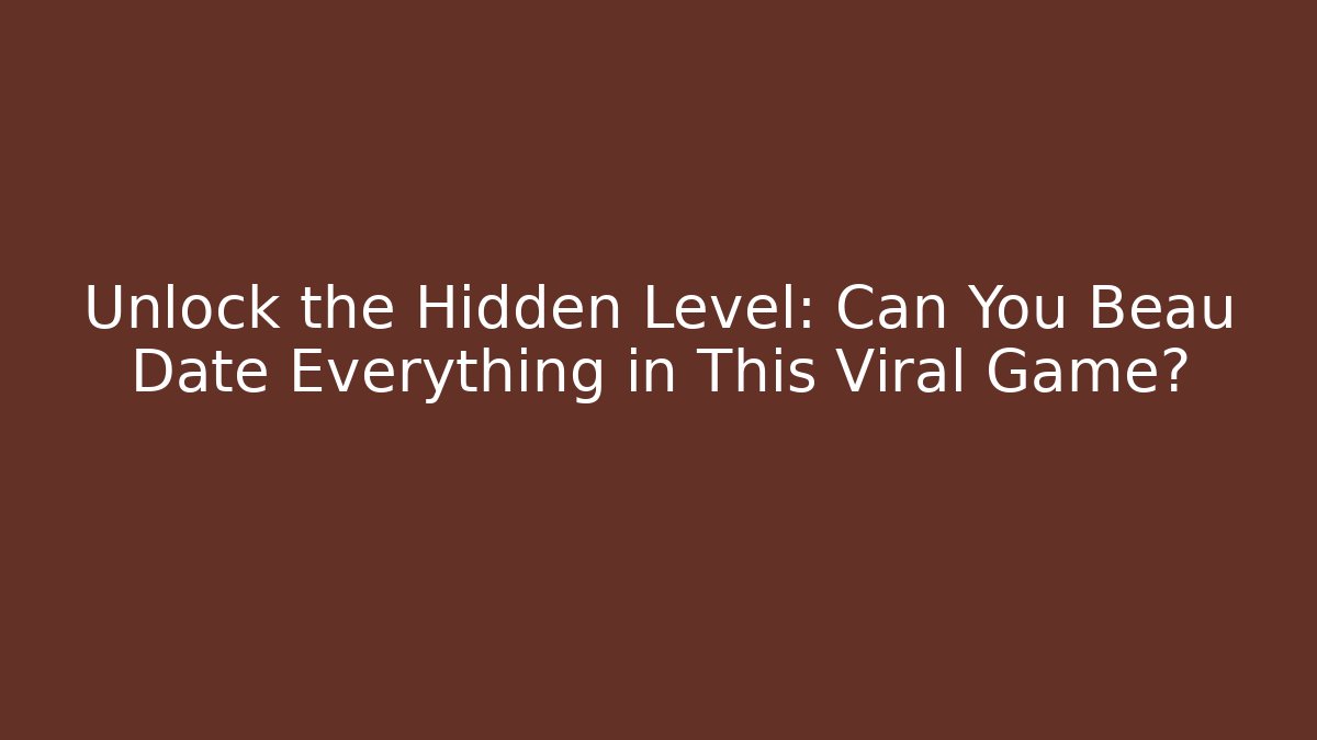 Unlock the Hidden Level: Can You Beau Date Everything in This Viral Game?