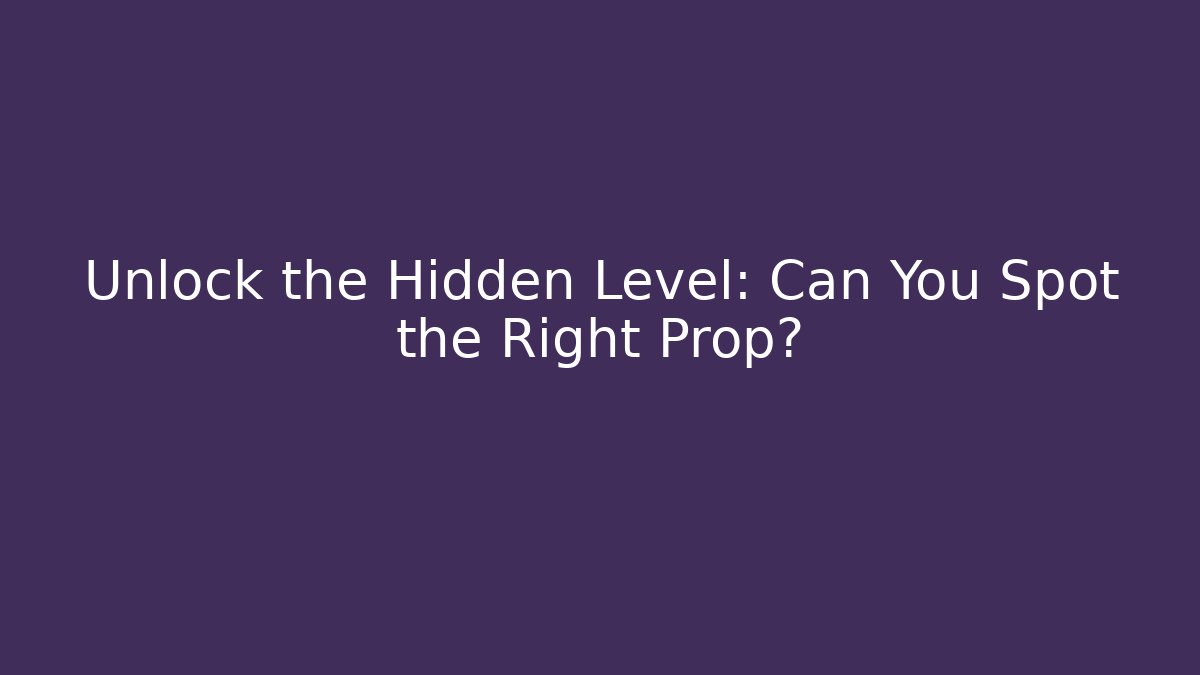 Unlock the Hidden Level: Can You Spot the Right Prop?