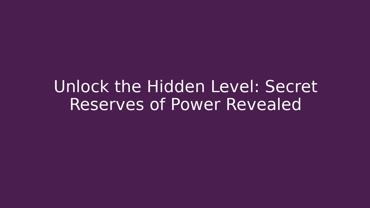 Unlock the Hidden Level: Secret Reserves of Power Revealed