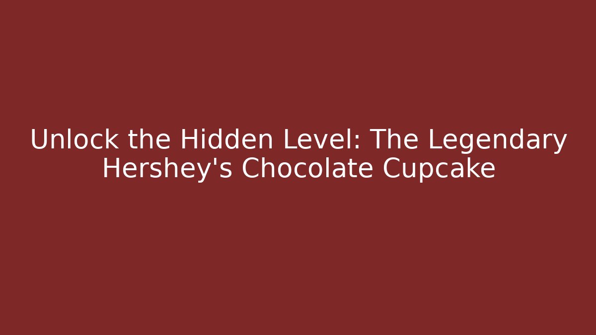 Unlock the Hidden Level: The Legendary Hershey's Chocolate Cupcake