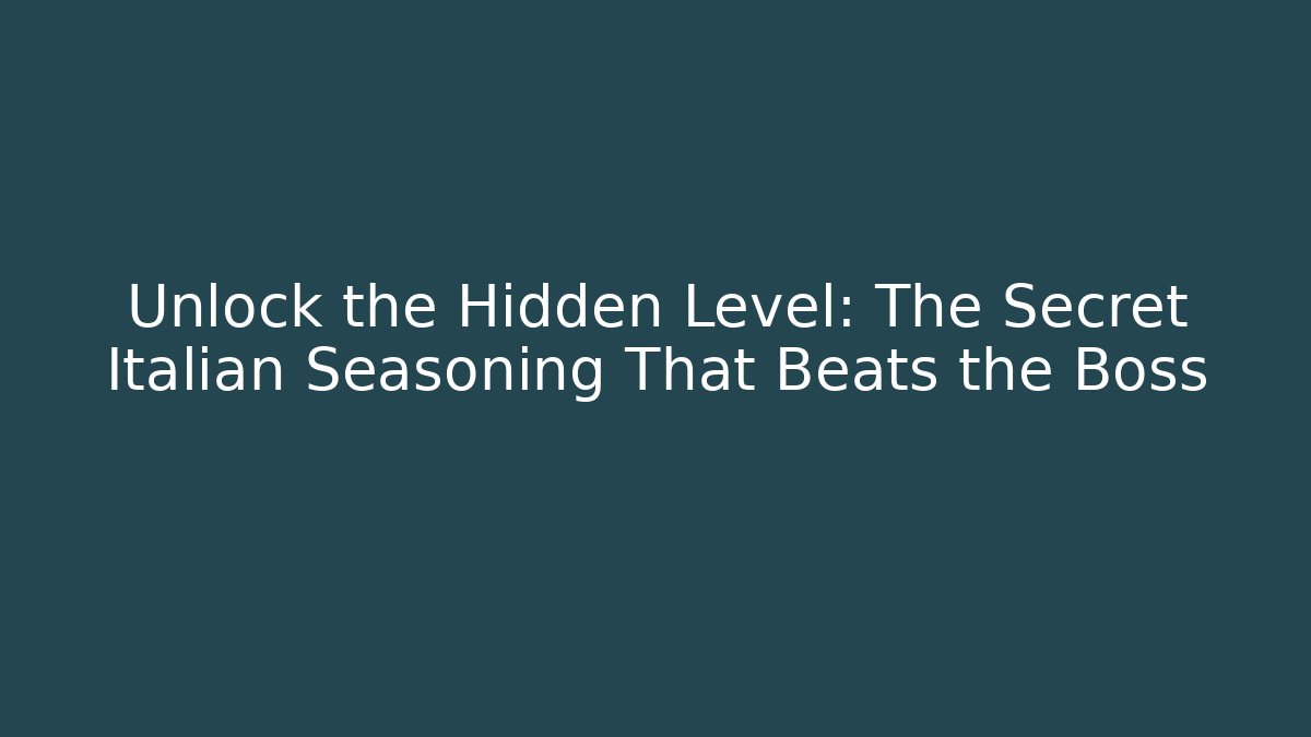 Unlock the Hidden Level: The Secret Italian Seasoning That Beats the Boss