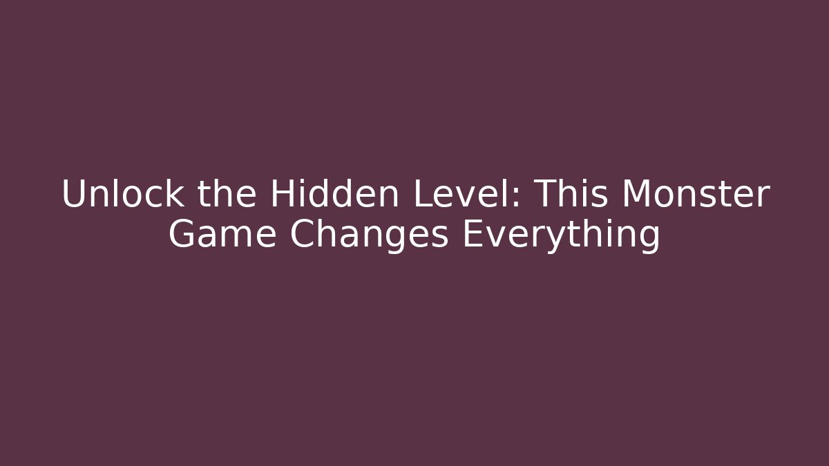 Unlock the Hidden Level: This Monster Game Changes Everything
